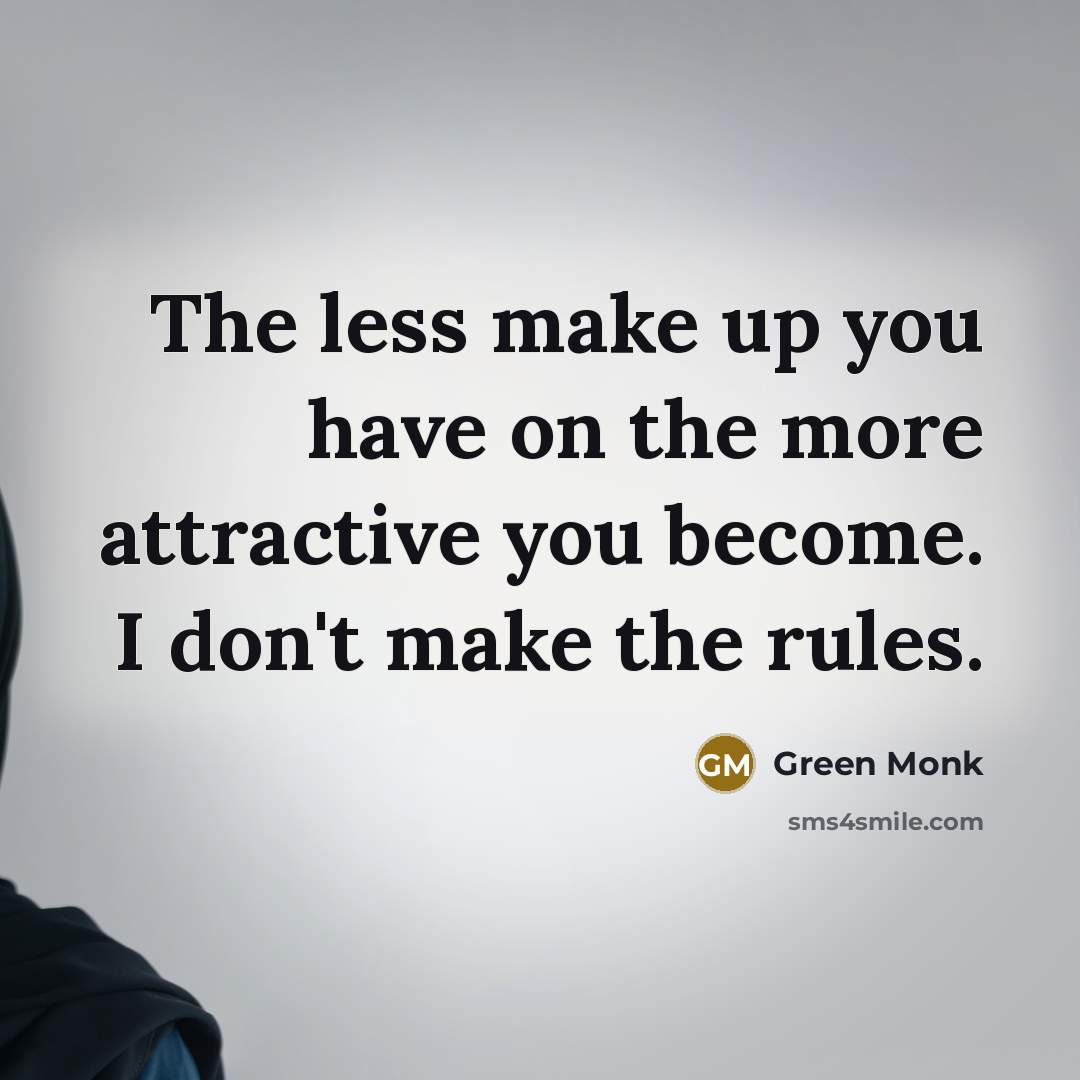 “The less make up you have on the more attractive…” quote by Green Monk
