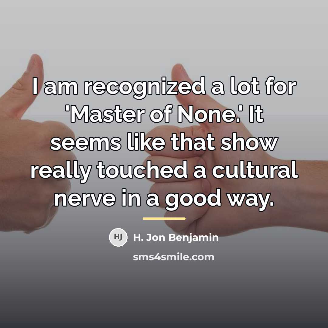 “I am recognized a lot for 'Master of None.' It…” quote by H. Jon Benjamin