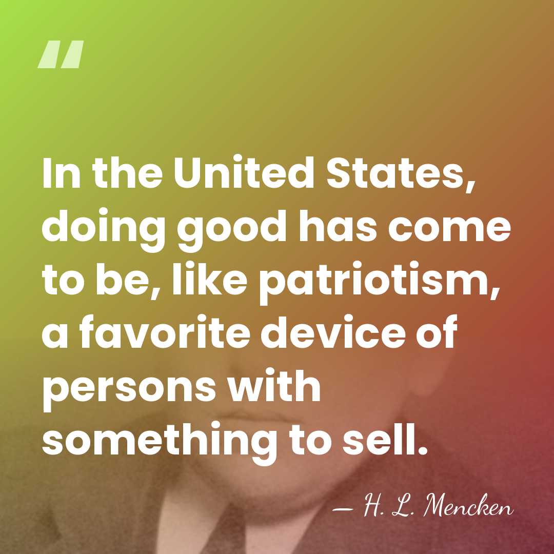 In the United States, doing good has come to be, like patriotism,&hellip; - H. L. Mencken