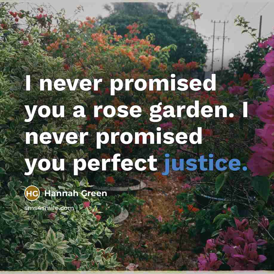 “I never promised you a rose garden. I never promised…” quote by Hannah Green