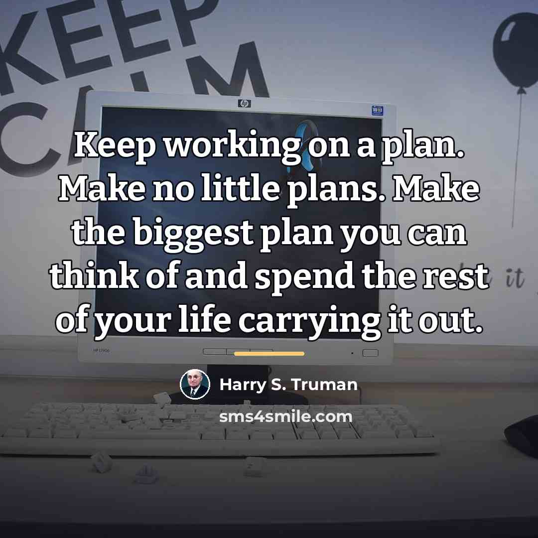 “Keep working on a plan. Make no little plans. Make…” quote by Harry S. Truman