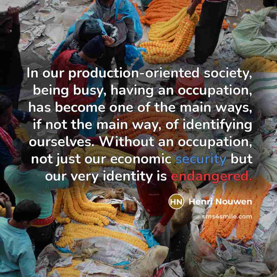“In our production-oriented society, being busy, having an occupation, has…” quote by Henri Nouwen
