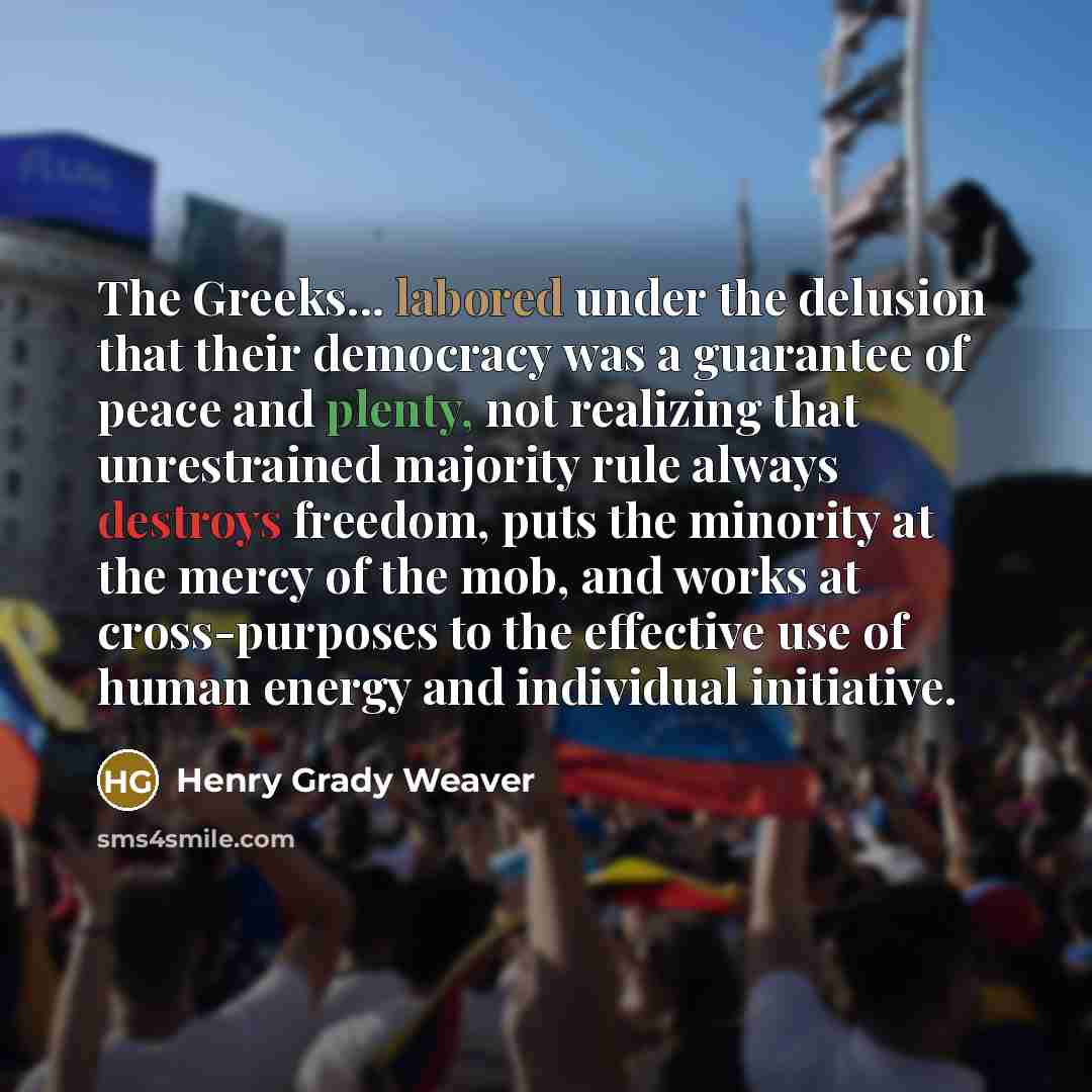 “The Greeks... labored under the delusion that their democracy was…” quote by Henry Grady Weaver