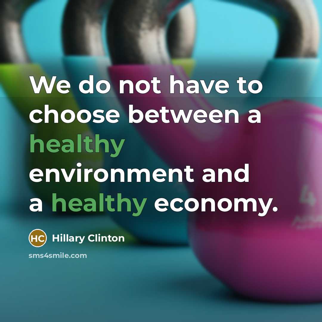 “We do not have to choose between a healthy environment…” quote by Hillary Clinton
