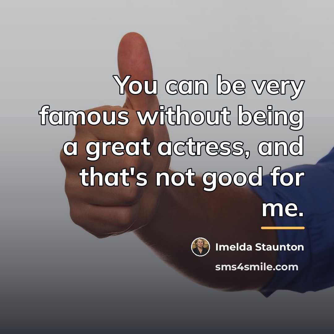 “You can be very famous without being a great actress,…” quote by Imelda Staunton