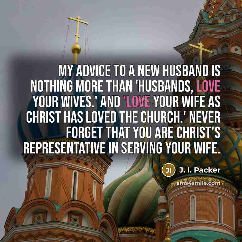 “My advice to a new husband is nothing more than…” quote by J. I. Packer