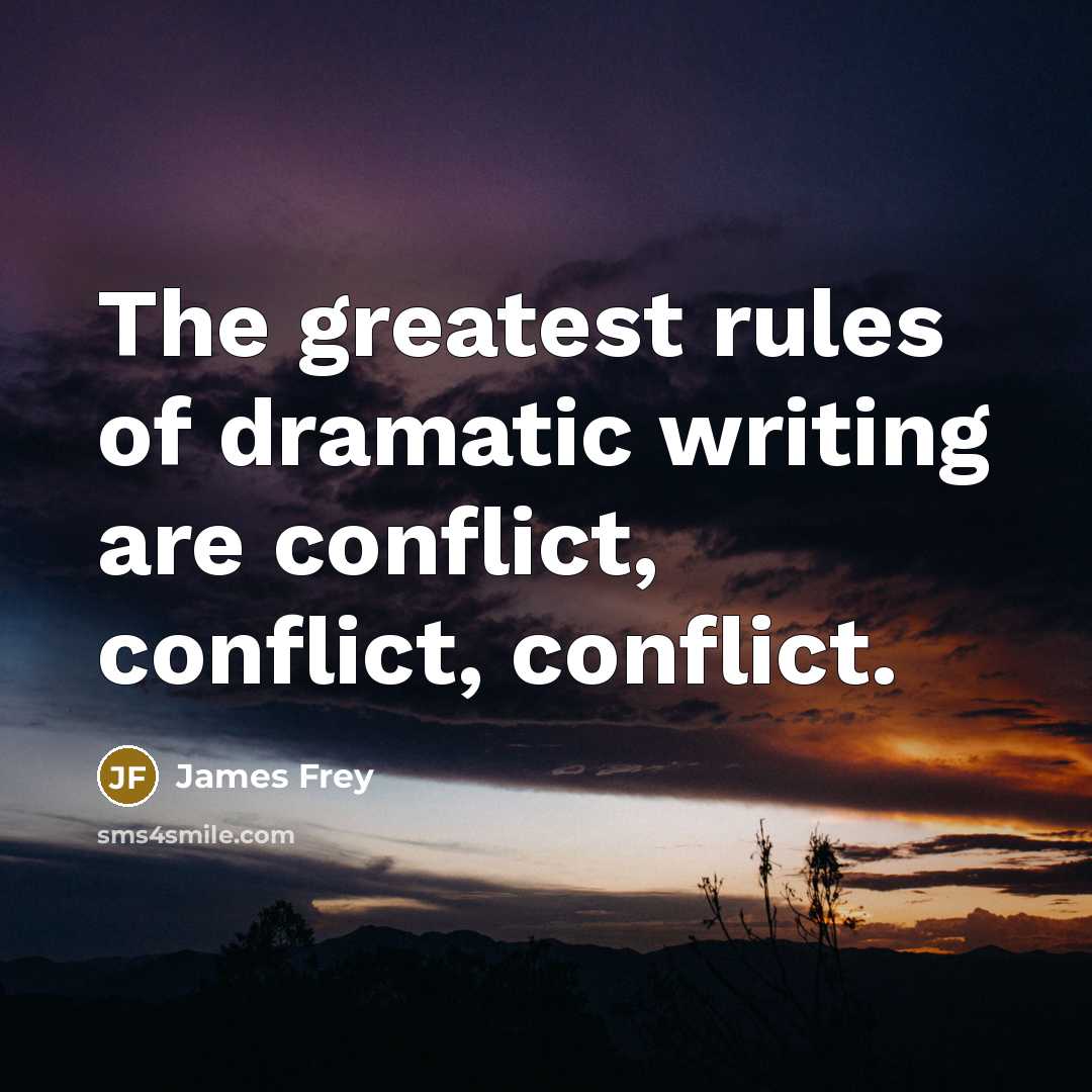 “The greatest rules of dramatic writing are conflict, conflict, conflict.…” quote by James Frey