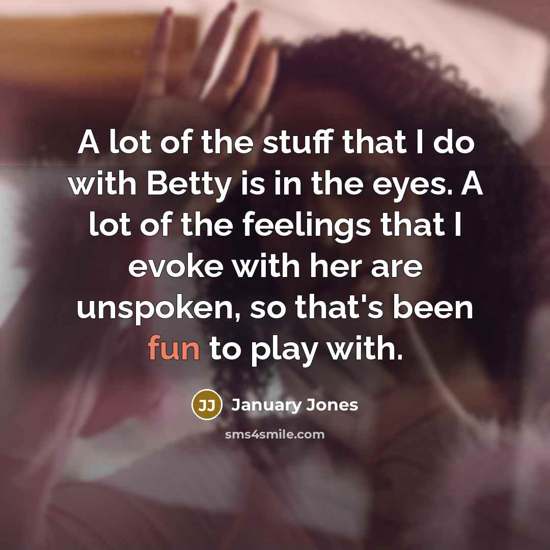 “A lot of the stuff that I do with Betty…” quote by January Jones
