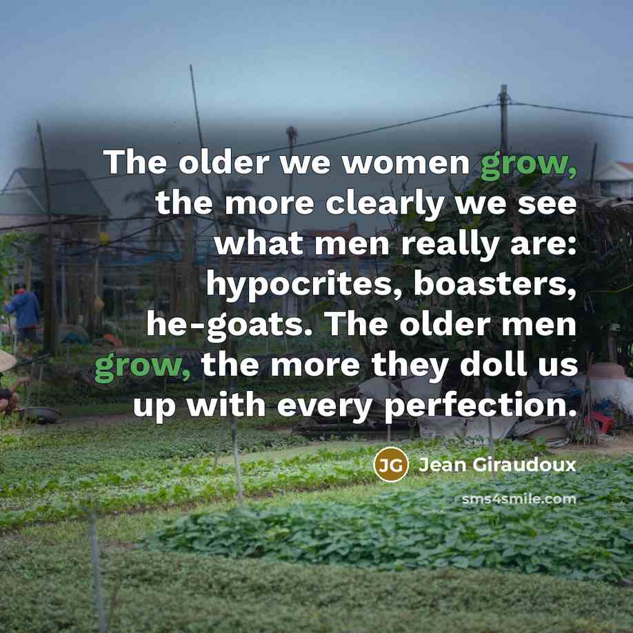 “The older we women grow, the more clearly we see…” quote by Jean Giraudoux
