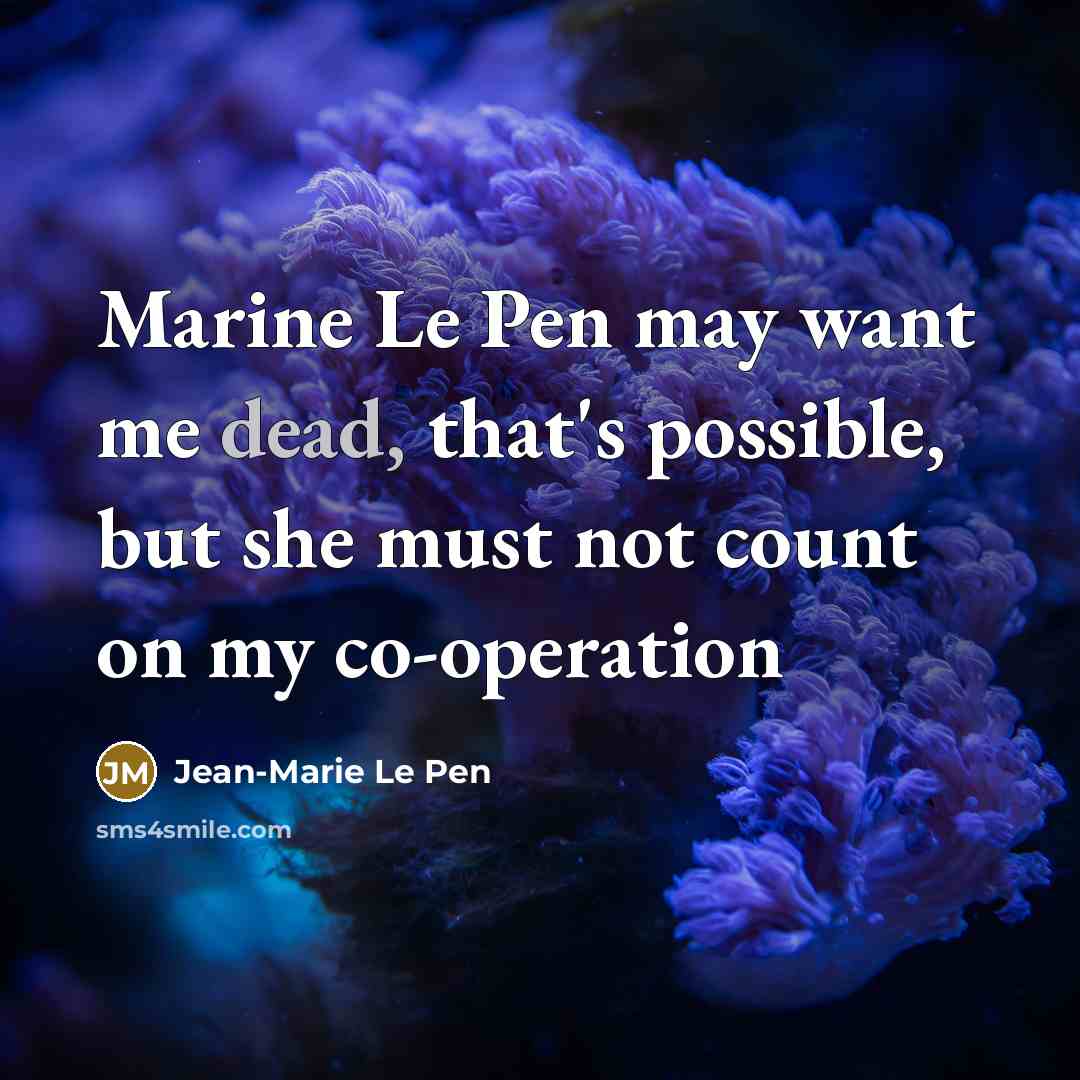 “Marine Le Pen may want me dead, that's possible, but…” quote by Jean-Marie Le Pen