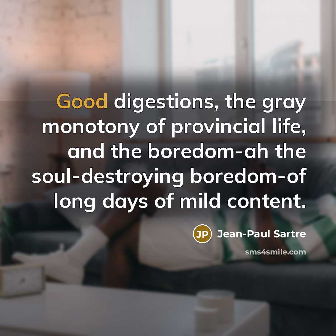 “Good digestions, the gray monotony of provincial life, and the…” quote by Jean-Paul Sartre