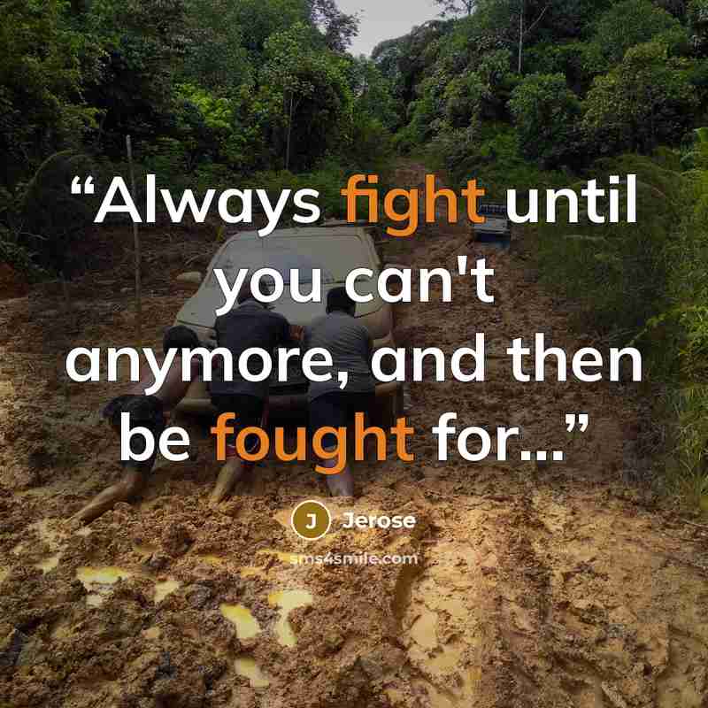 “Always fight until you can't anymore, and then be fought for...” quote by Jerose