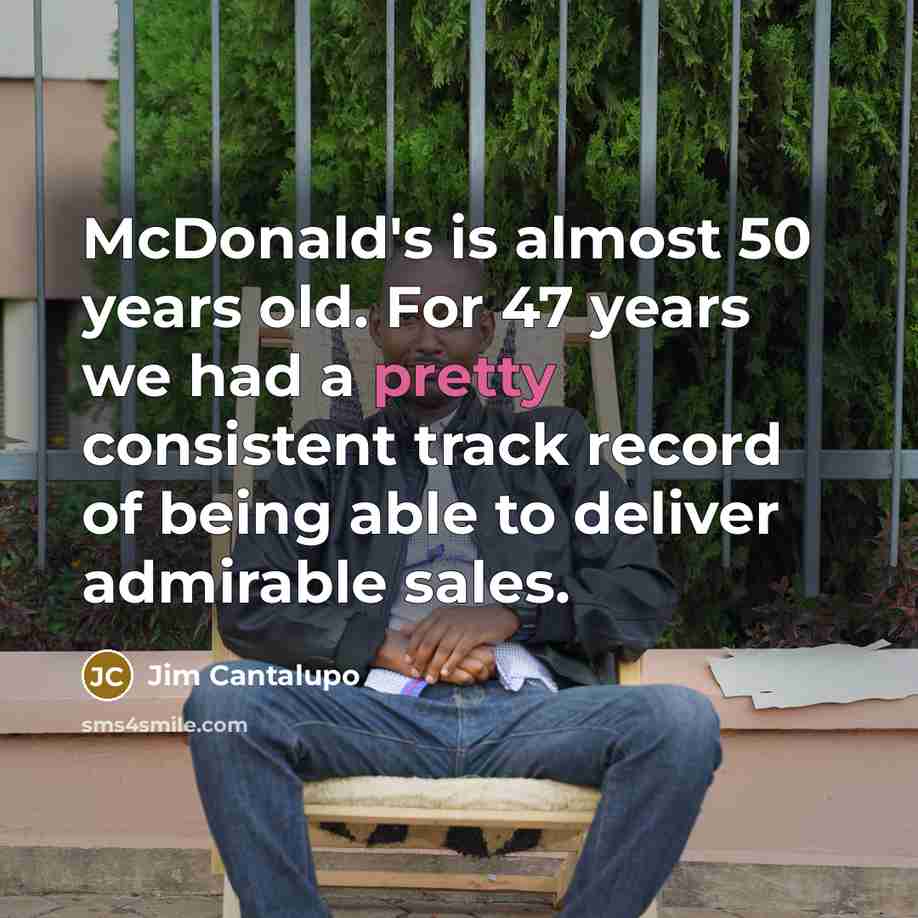 “McDonald's is almost 50 years old. For 47 years we…” quote by Jim Cantalupo
