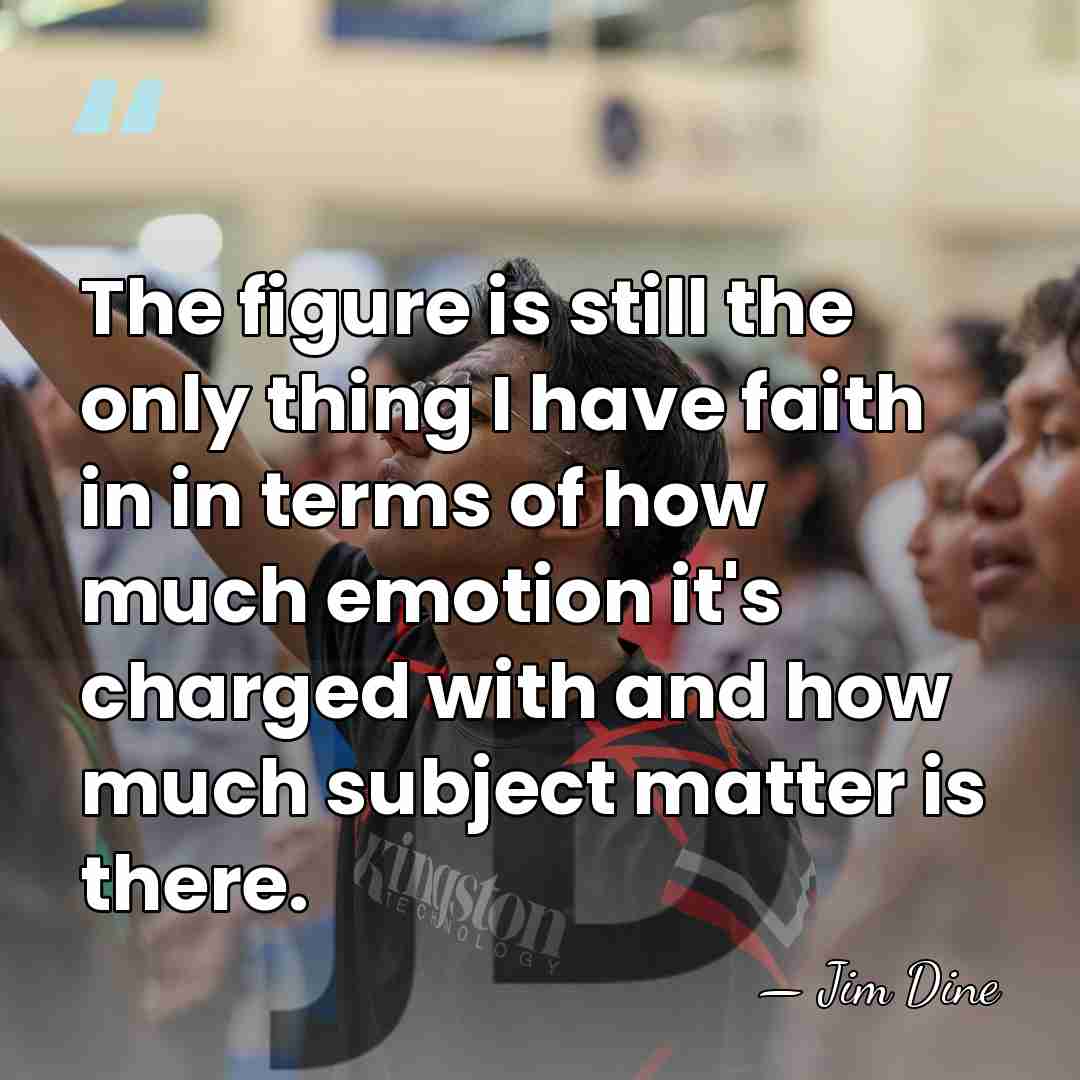 The figure is still the only thing I have faith in in&hellip; - Jim Dine