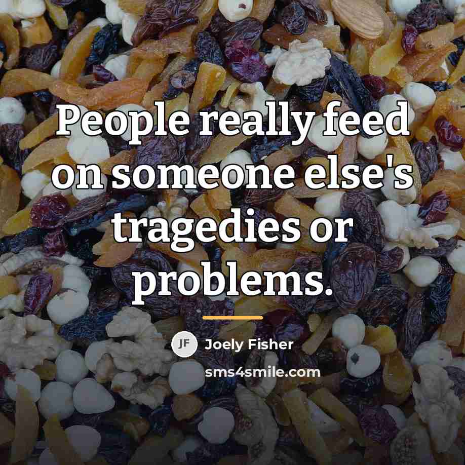 “People really feed on someone else's tragedies or problems.…” quote by Joely Fisher