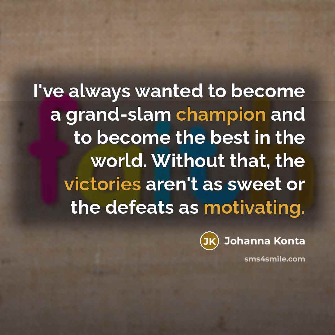 “I've always wanted to become a grand-slam champion and to…” quote by Johanna Konta