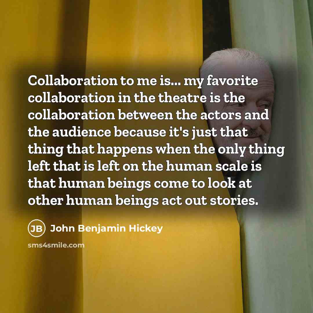 “Collaboration to me is... my favorite collaboration in the theatre…” quote by John Benjamin Hickey