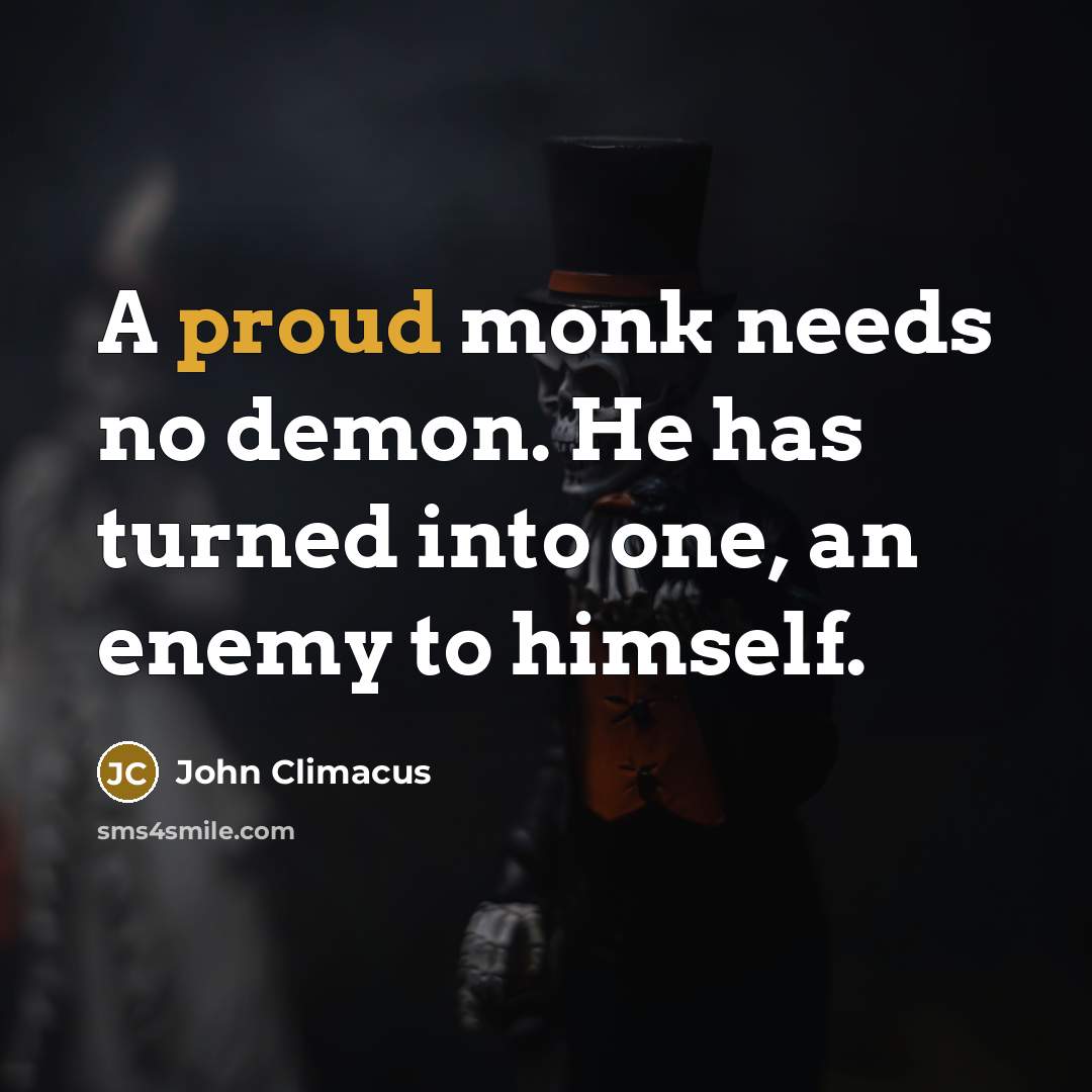 “A proud monk needs no demon. He has turned into…” quote by John Climacus