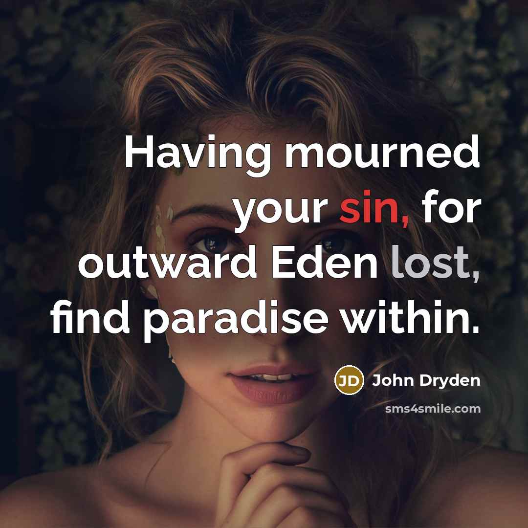 “Having mourned your sin, for outward Eden lost, find paradise…” quote by John Dryden