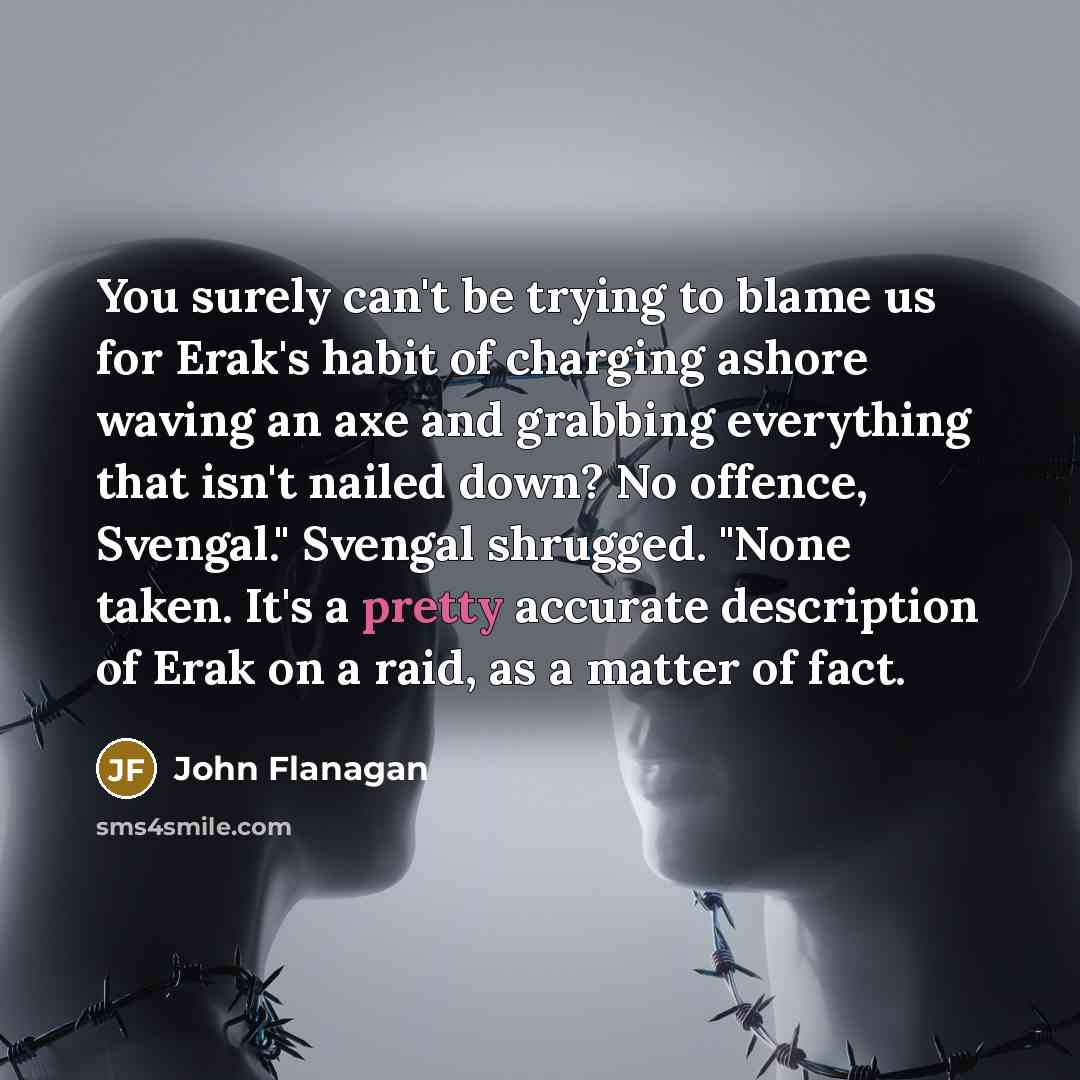 “You surely can't be trying to blame us for Erak's…” quote by John Flanagan