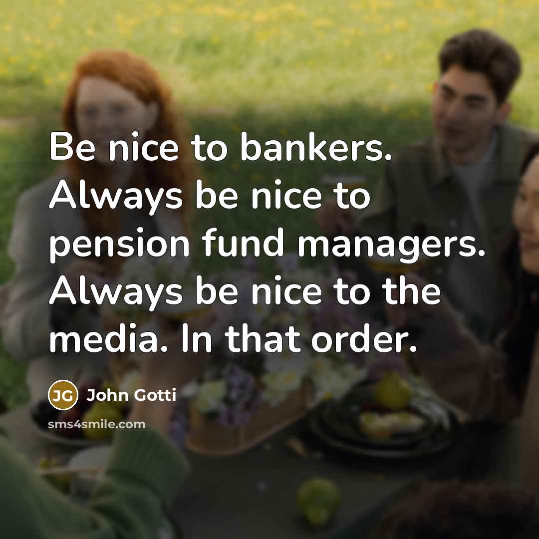 “Be nice to bankers. Always be nice to pension fund…” quote by John Gotti