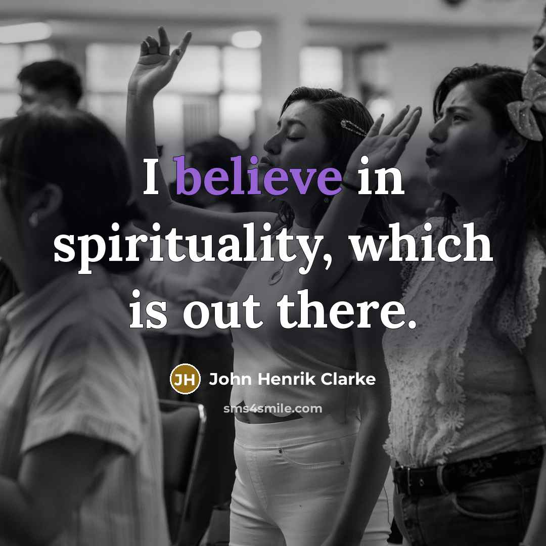 “I believe in spirituality, which is out there.…” quote by John Henrik Clarke