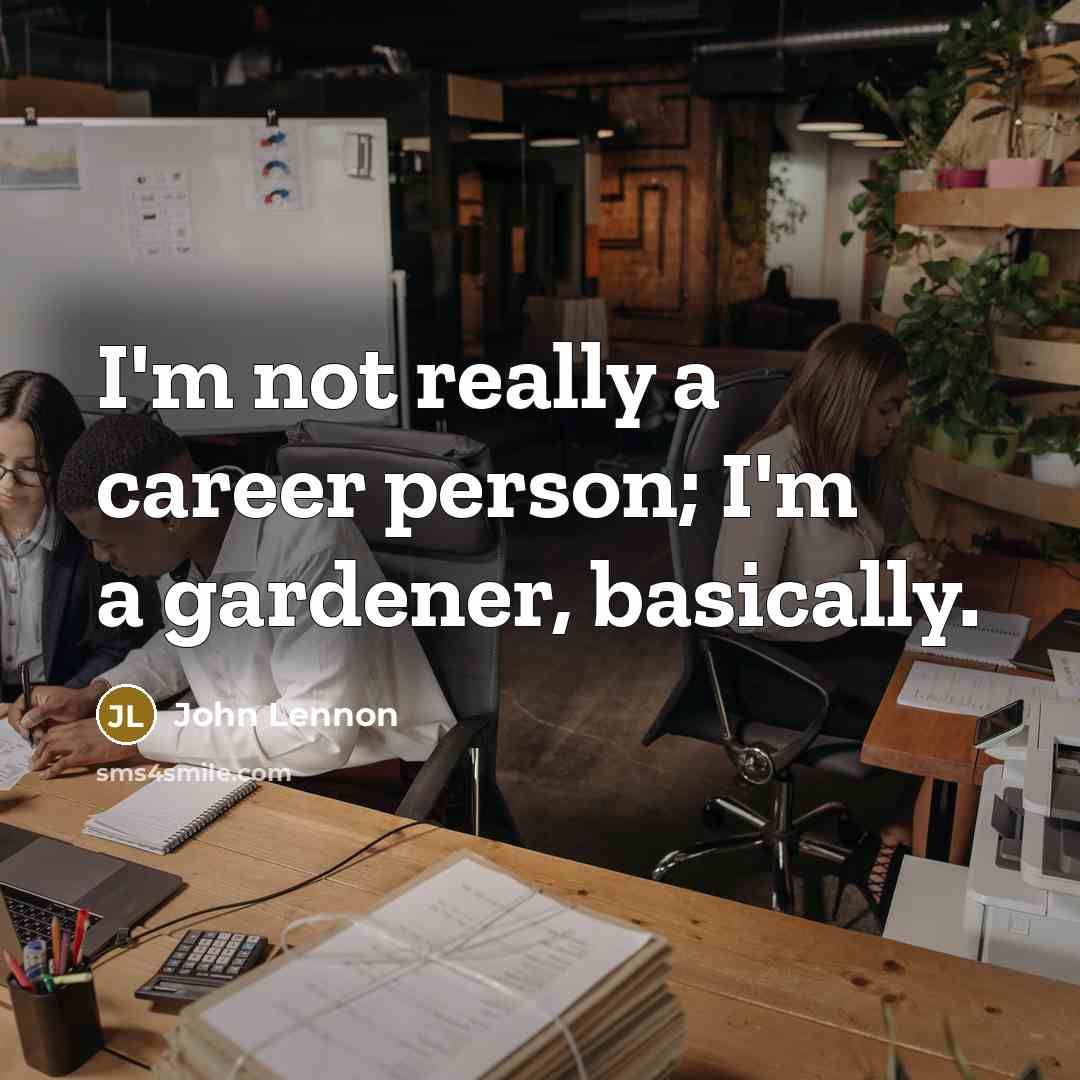“I'm not really a career person; I'm a gardener, basically.…” quote by John Lennon