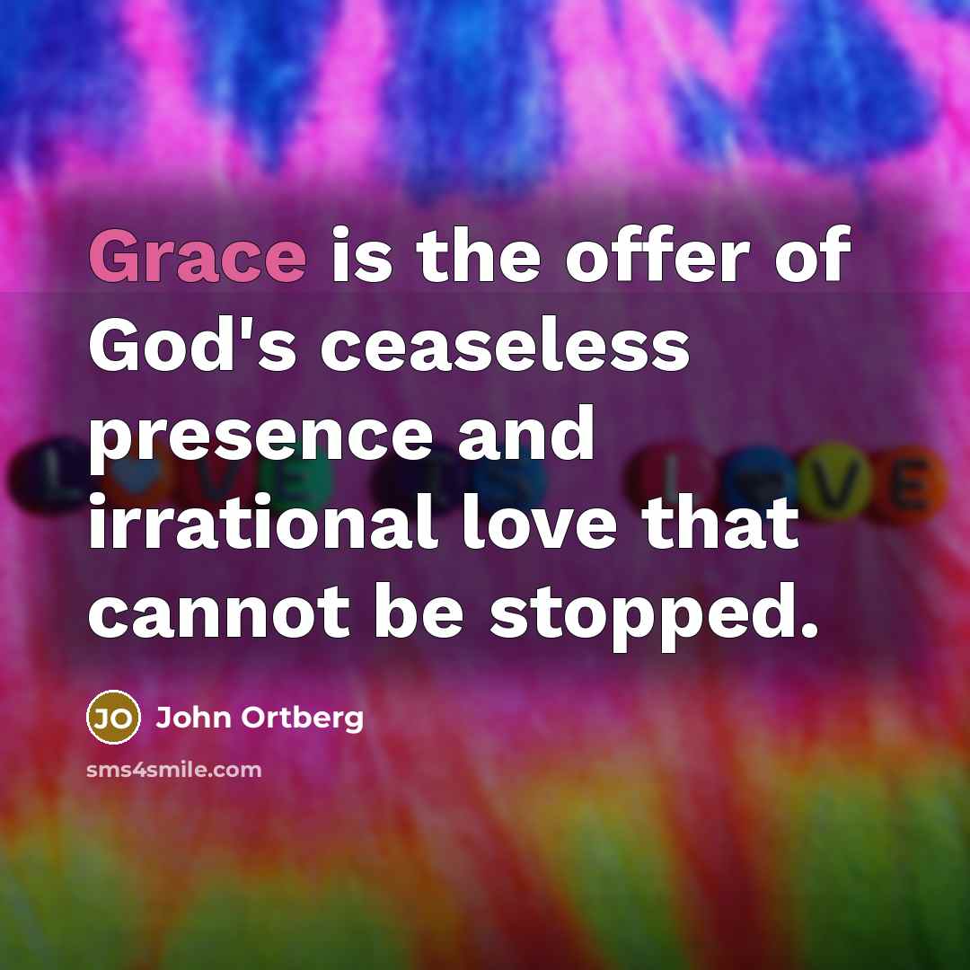 “Grace is the offer of God's ceaseless presence and irrational…” quote by John Ortberg