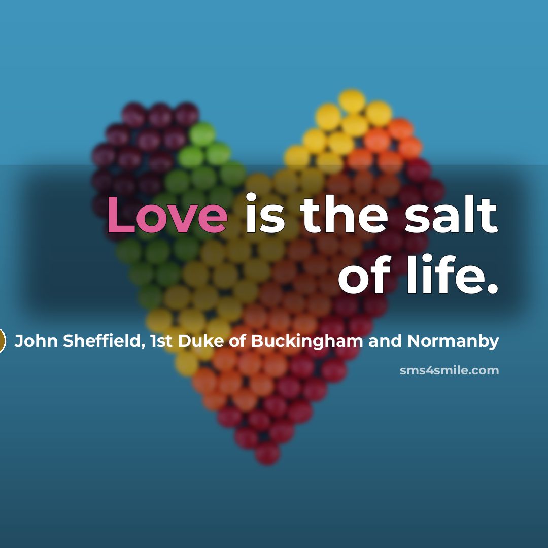 “Love is the salt of life.…” quote by John Sheffield, 1st Duke of Buckingham and Normanby