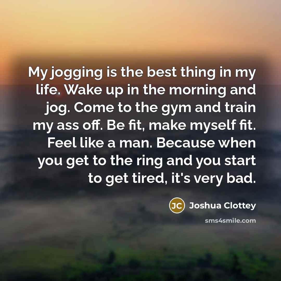 “My jogging is the best thing in my life. Wake…” quote by Joshua Clottey