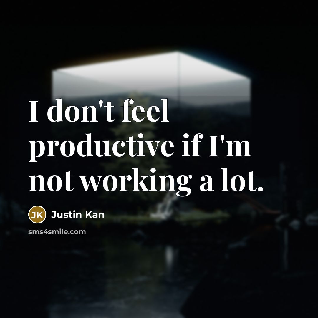 “I don't feel productive if I'm not working a lot.…” quote by Justin Kan