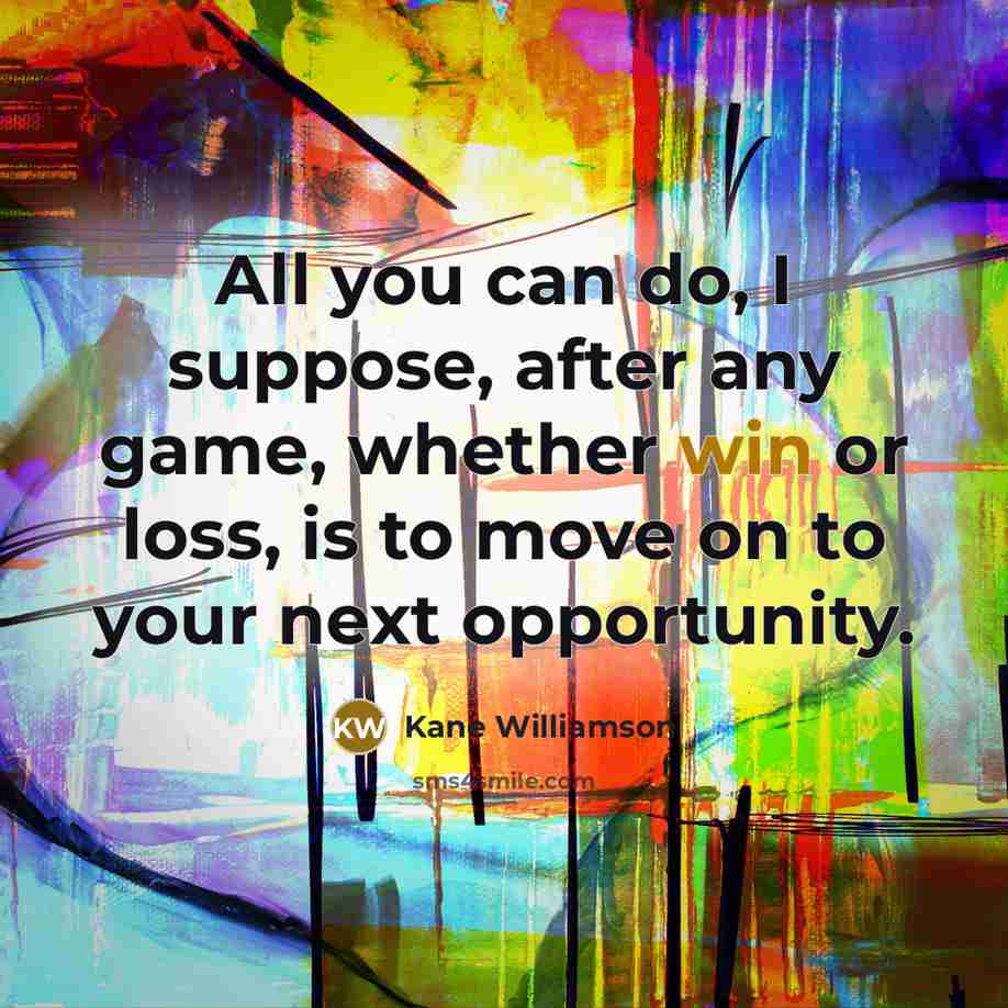 “All you can do, I suppose, after any game, whether…” quote by Kane Williamson