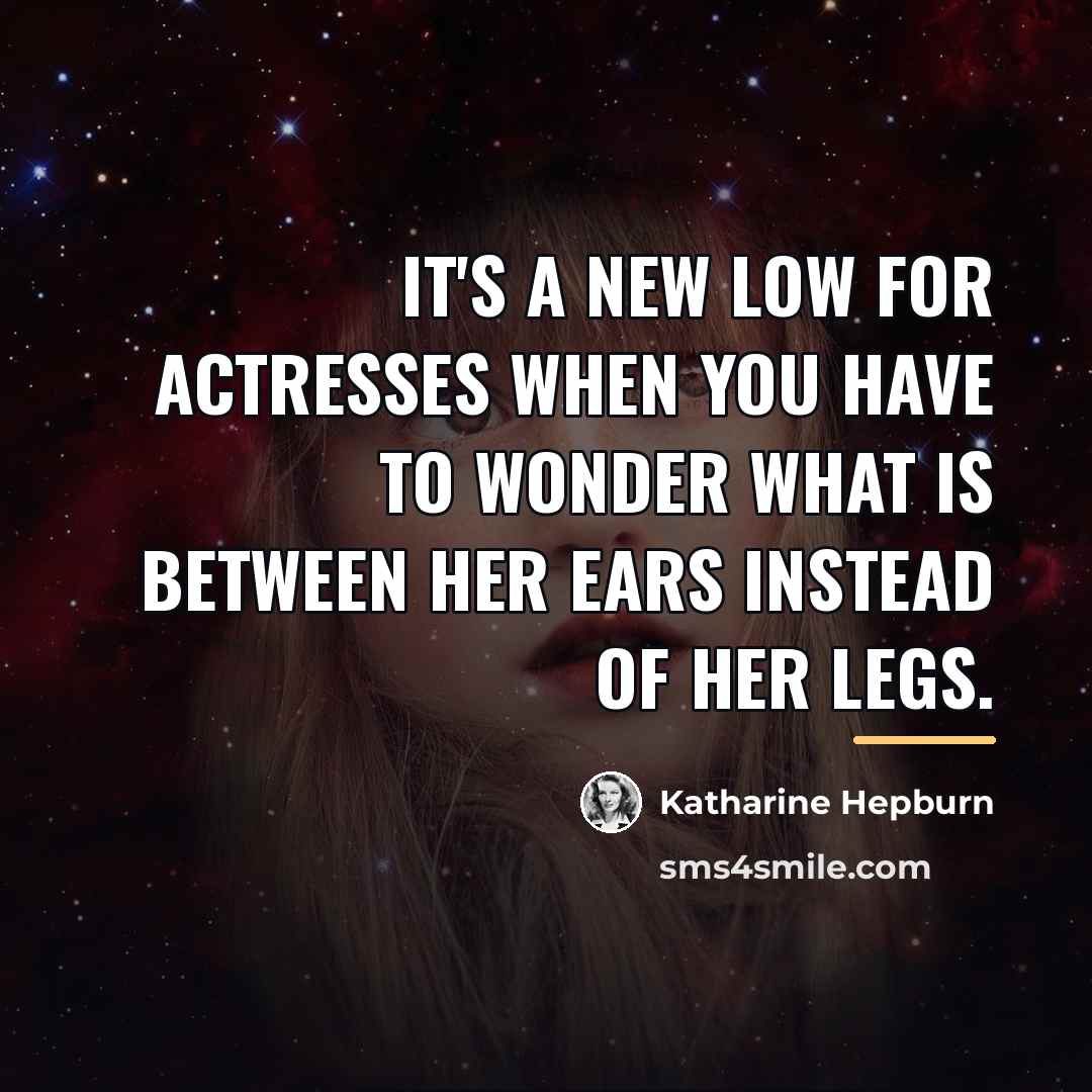 “It's a new low for actresses when you have to…” quote by Katharine Hepburn