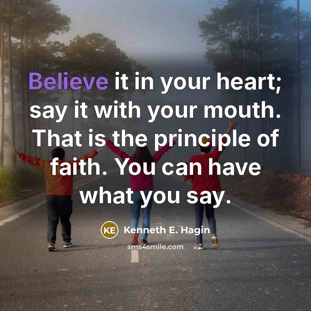 “Believe it in your heart; say it with your mouth.…” quote by Kenneth E. Hagin