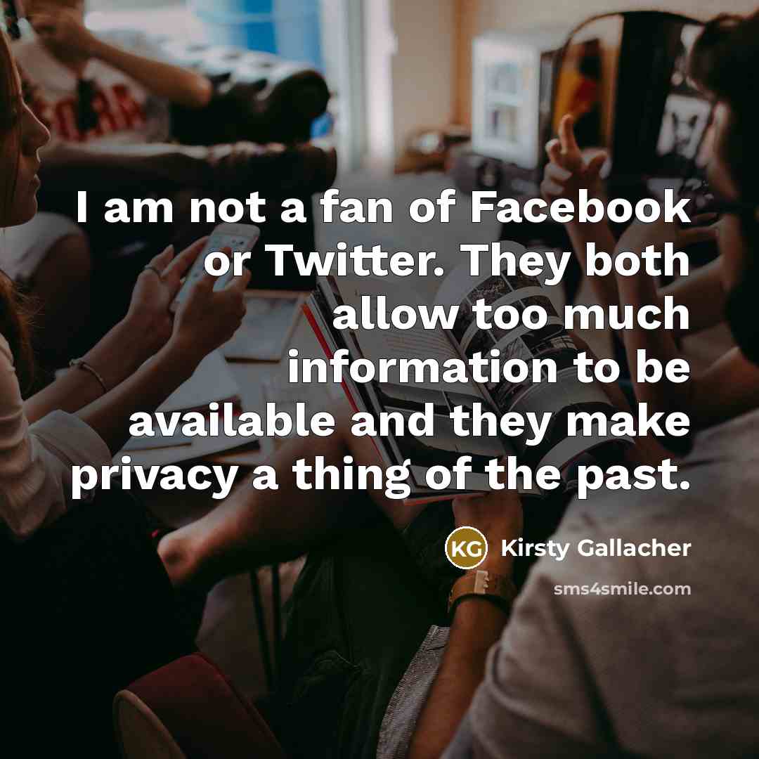 “I am not a fan of Facebook or Twitter. They…” quote by Kirsty Gallacher