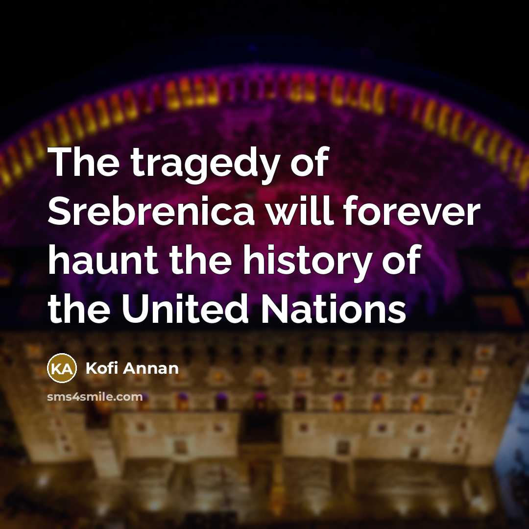 “The tragedy of Srebrenica will forever haunt the history of…” quote by Kofi Annan
