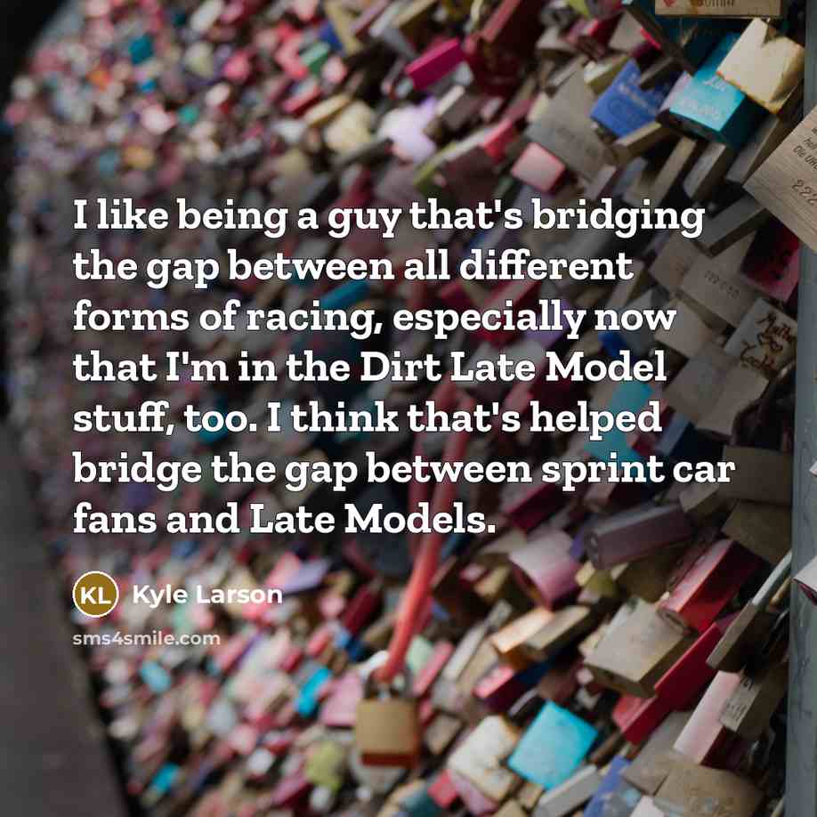 “I like being a guy that's bridging the gap between…” quote by Kyle Larson