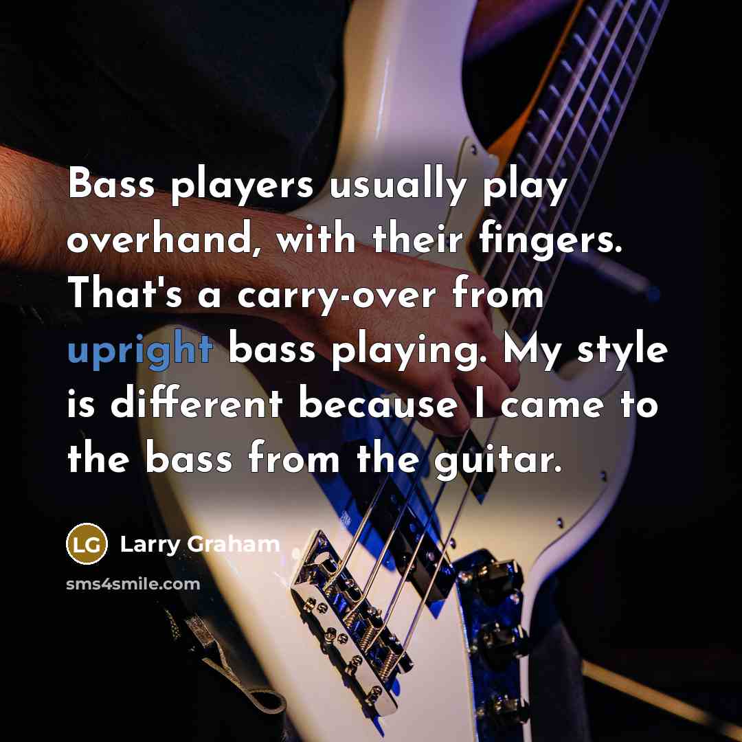 “Bass players usually play overhand, with their fingers. That's a…” quote by Larry Graham