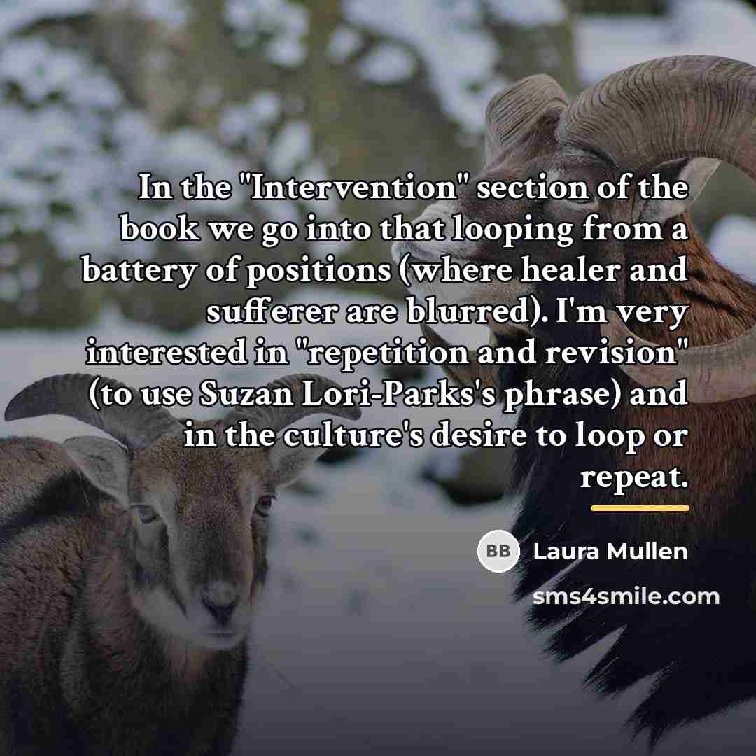 “In the "Intervention" section of the book we go into…” quote by Laura Mullen