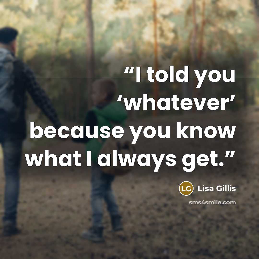 “I told you ‘whatever’ because you know what I always get.” quote by Lisa Gillis