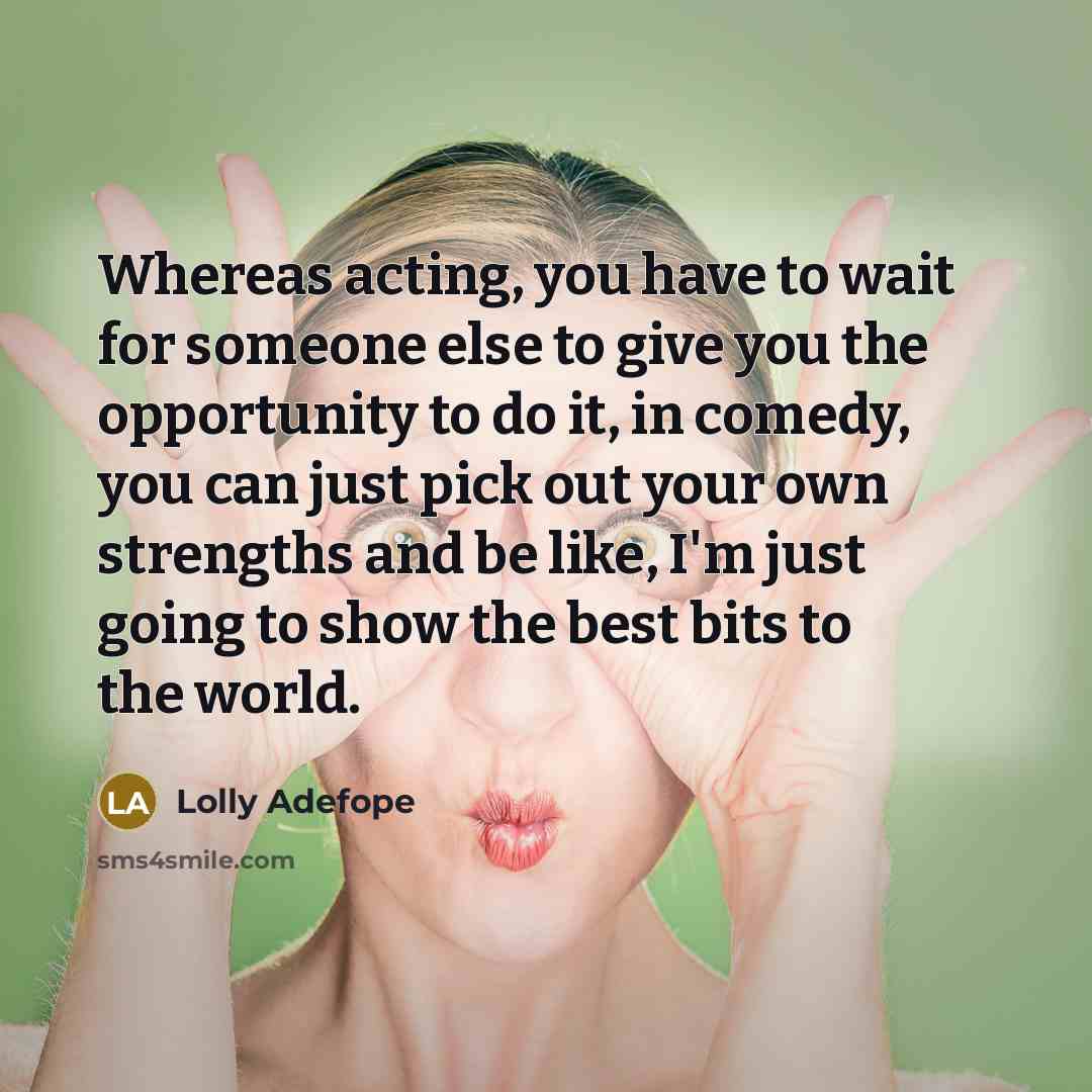 “Whereas acting, you have to wait for someone else to…” quote by Lolly Adefope