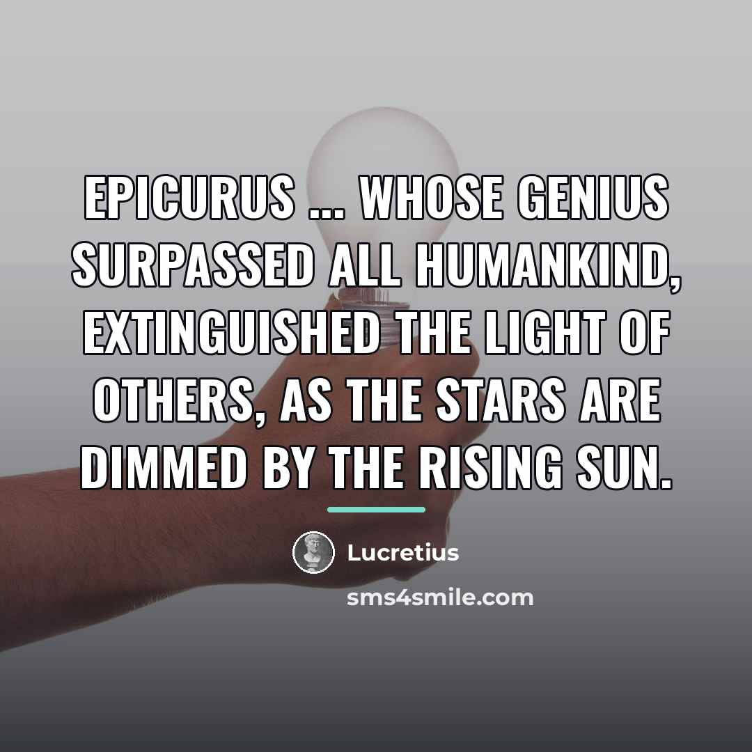 “Epicurus ... whose genius surpassed all humankind, extinguished the light…” quote by Lucretius