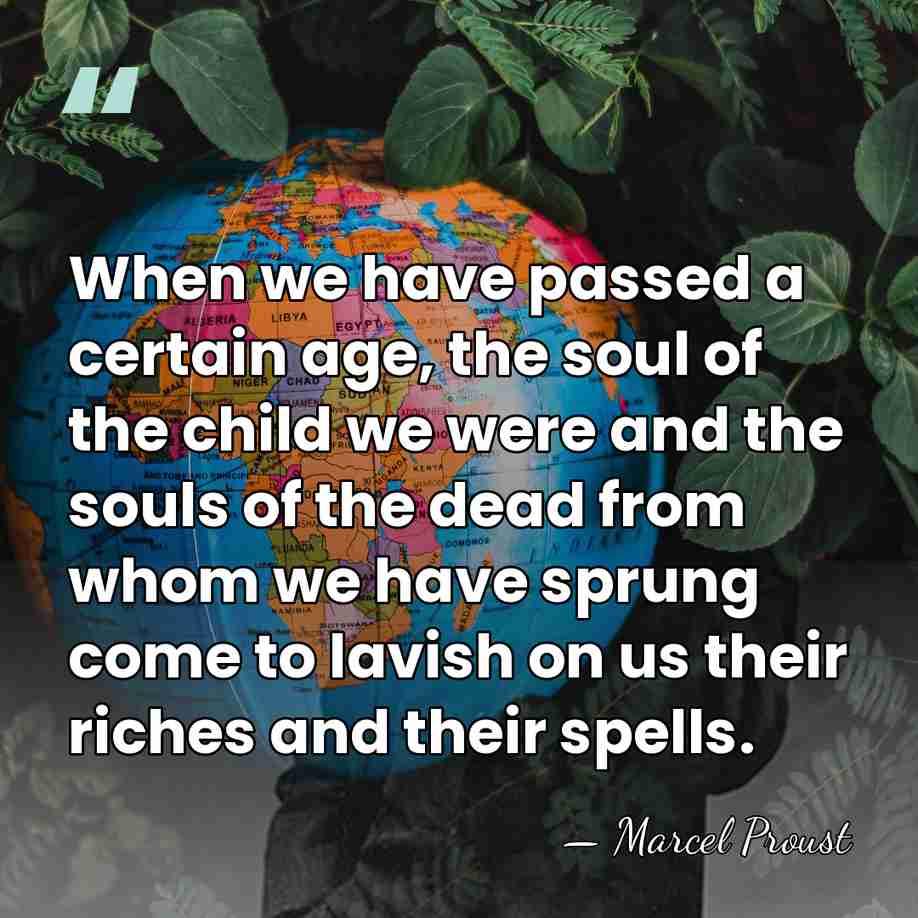 When we have passed a certain age, the soul of the child&hellip; - Marcel Proust