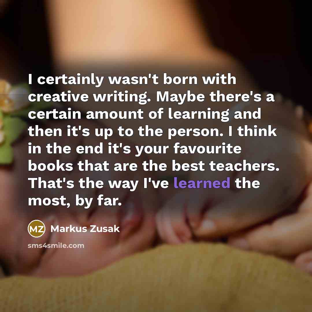 “I certainly wasn't born with creative writing. Maybe there's a…” quote by Markus Zusak