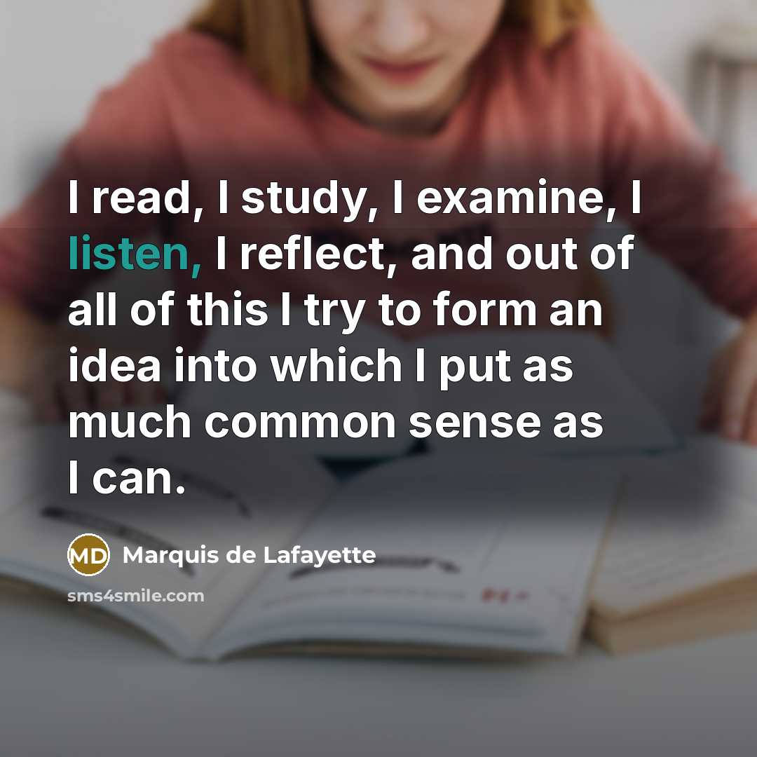 “I read, I study, I examine, I listen, I reflect,…” quote by Marquis de Lafayette