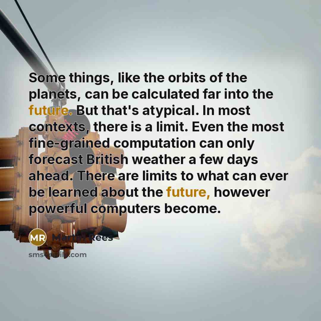“Some things, like the orbits of the planets, can be…” quote by Martin Rees
