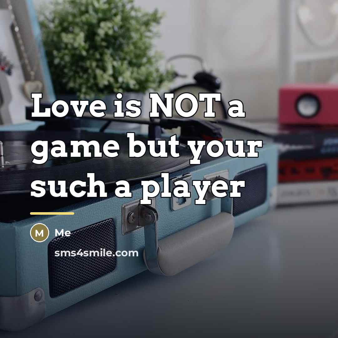 “Love is NOT a game but your such a player…” quote by Me