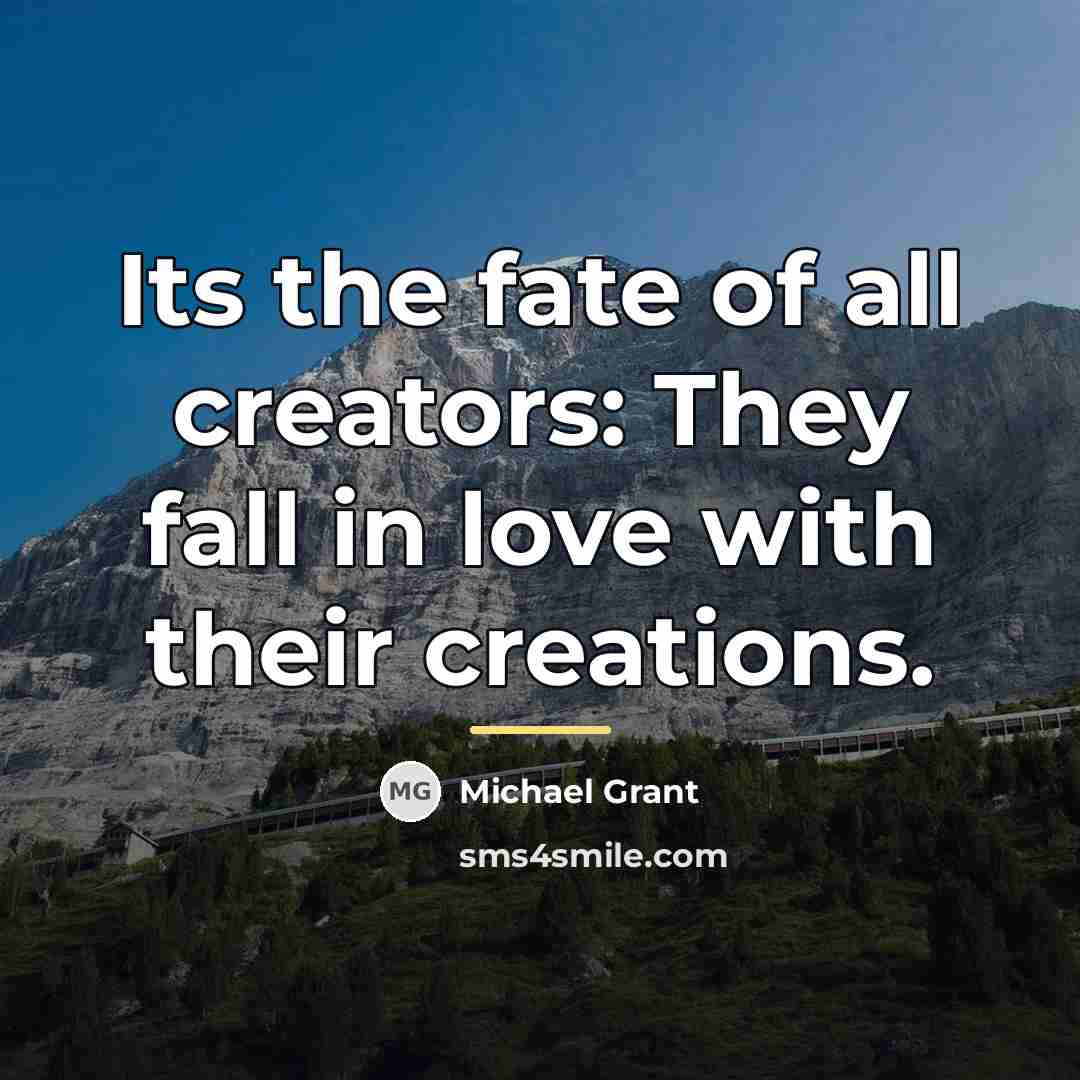 “Its the fate of all creators: They fall in love…” quote by Michael Grant