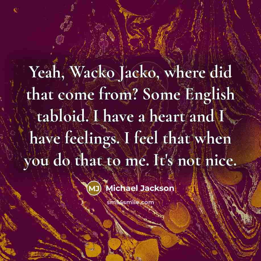 “Yeah, Wacko Jacko, where did that come from? Some English…” quote by Michael Jackson