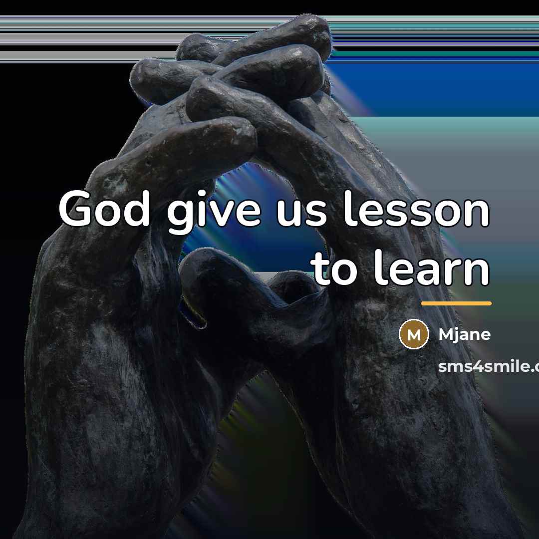 “God give us lesson to learn…” quote by Mjane